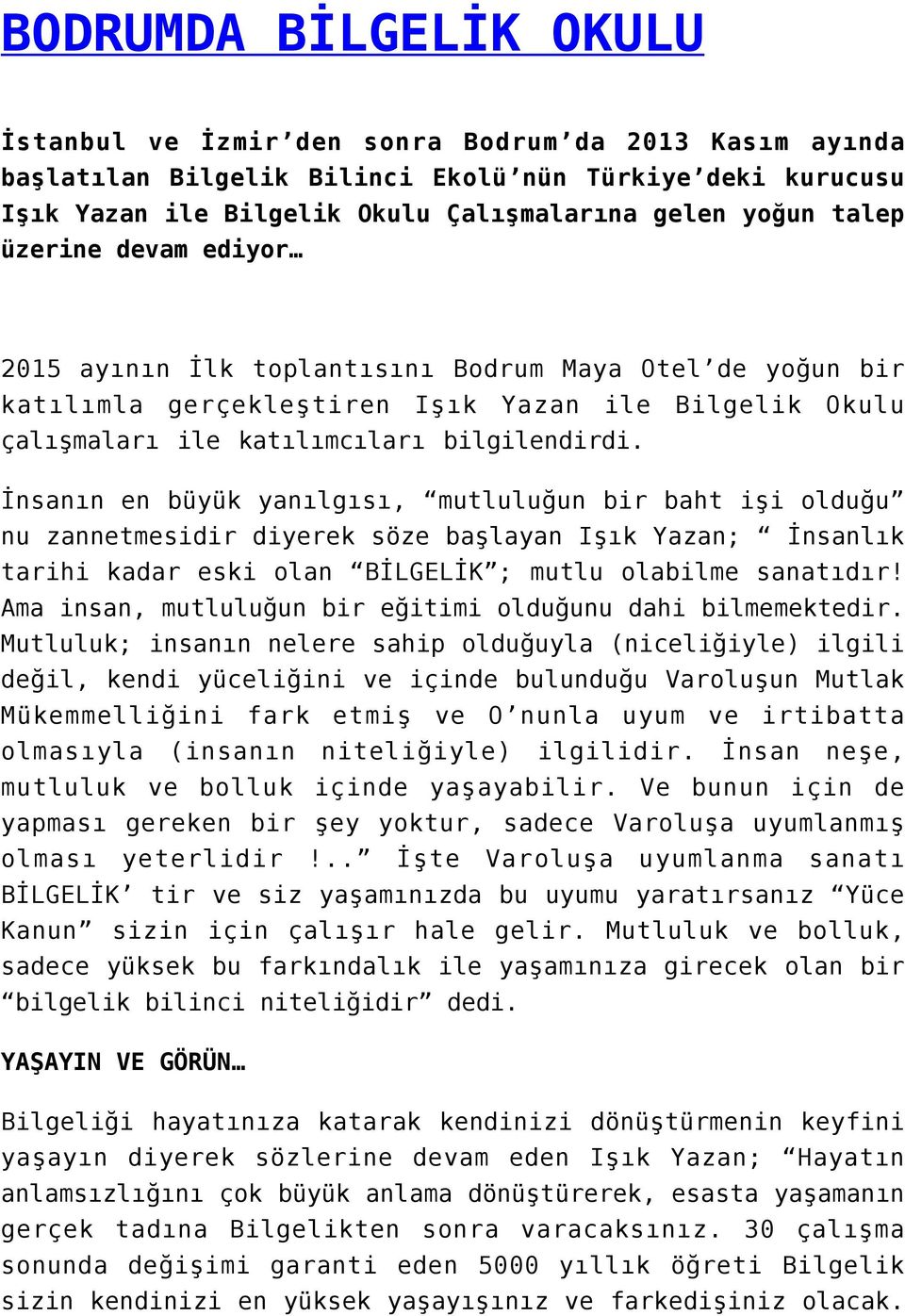 İnsanın en büyük yanılgısı, mutluluğun bir baht işi olduğu nu zannetmesidir diyerek söze başlayan Işık Yazan; İnsanlık tarihi kadar eski olan BİLGELİK ; mutlu olabilme sanatıdır!