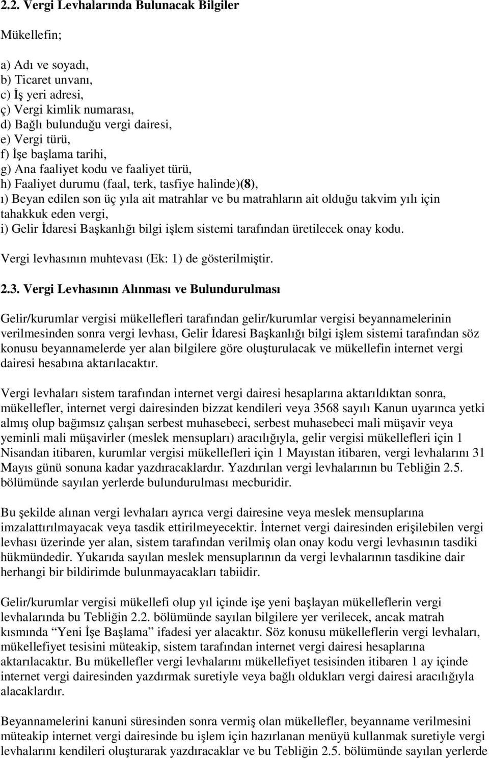 tahakkuk eden vergi, i) Gelir Đdaresi Başkanlığı bilgi işlem sistemi tarafından üretilecek onay kodu. Vergi levhasının muhtevası (Ek: 1) de gösterilmiştir. 2.3.