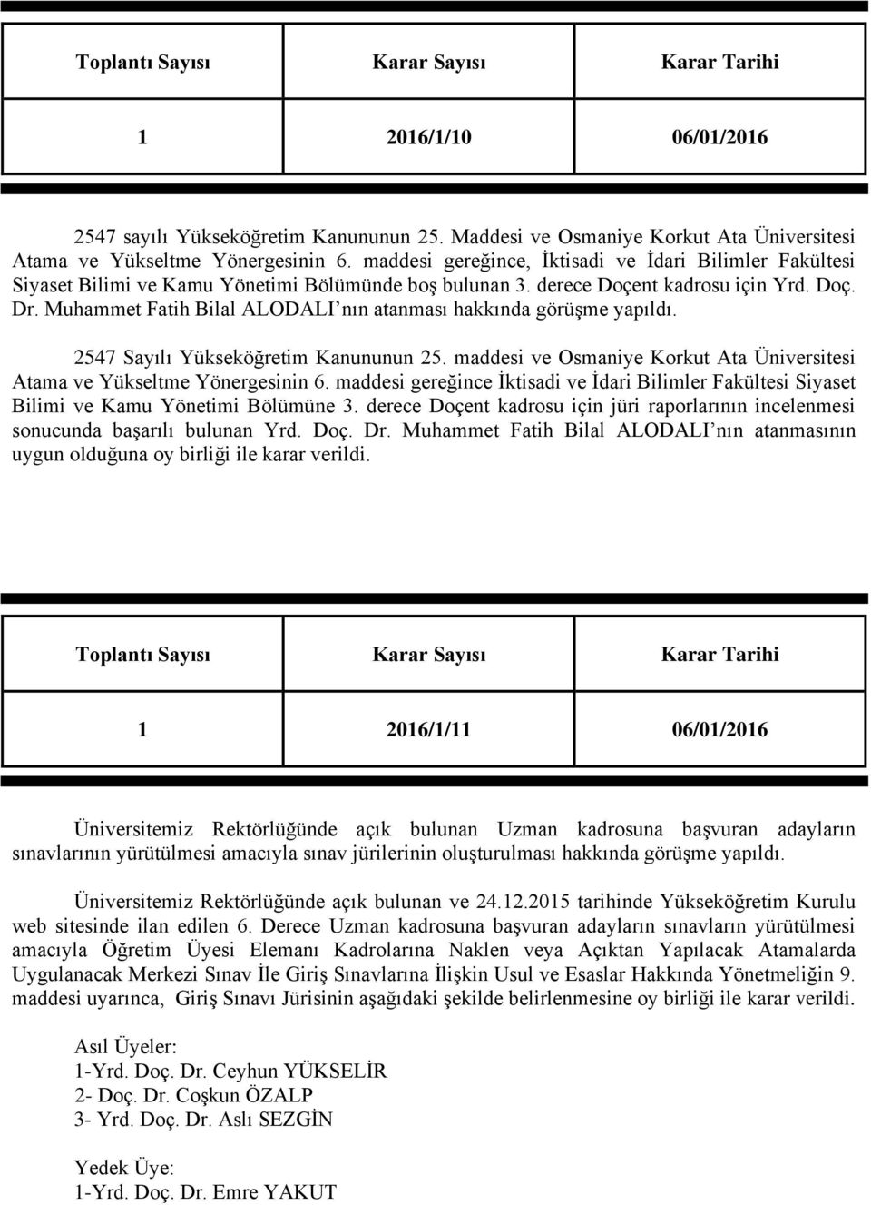 Muhammet Fatih Bilal ALODALI nın atanması hakkında görüşme yapıldı. 2547 Sayılı Yükseköğretim Kanununun 25. maddesi ve Osmaniye Korkut Ata Üniversitesi Atama ve Yükseltme Yönergesinin 6.