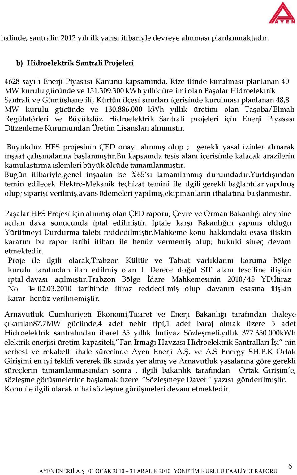 300 kwh yıllık üretimi olan Paşalar Hidroelektrik Santrali ve Gümüşhane ili, Kürtün ilçesi sınırları içerisinde kurulması planlanan 48,8 MW kurulu gücünde ve 130.886.