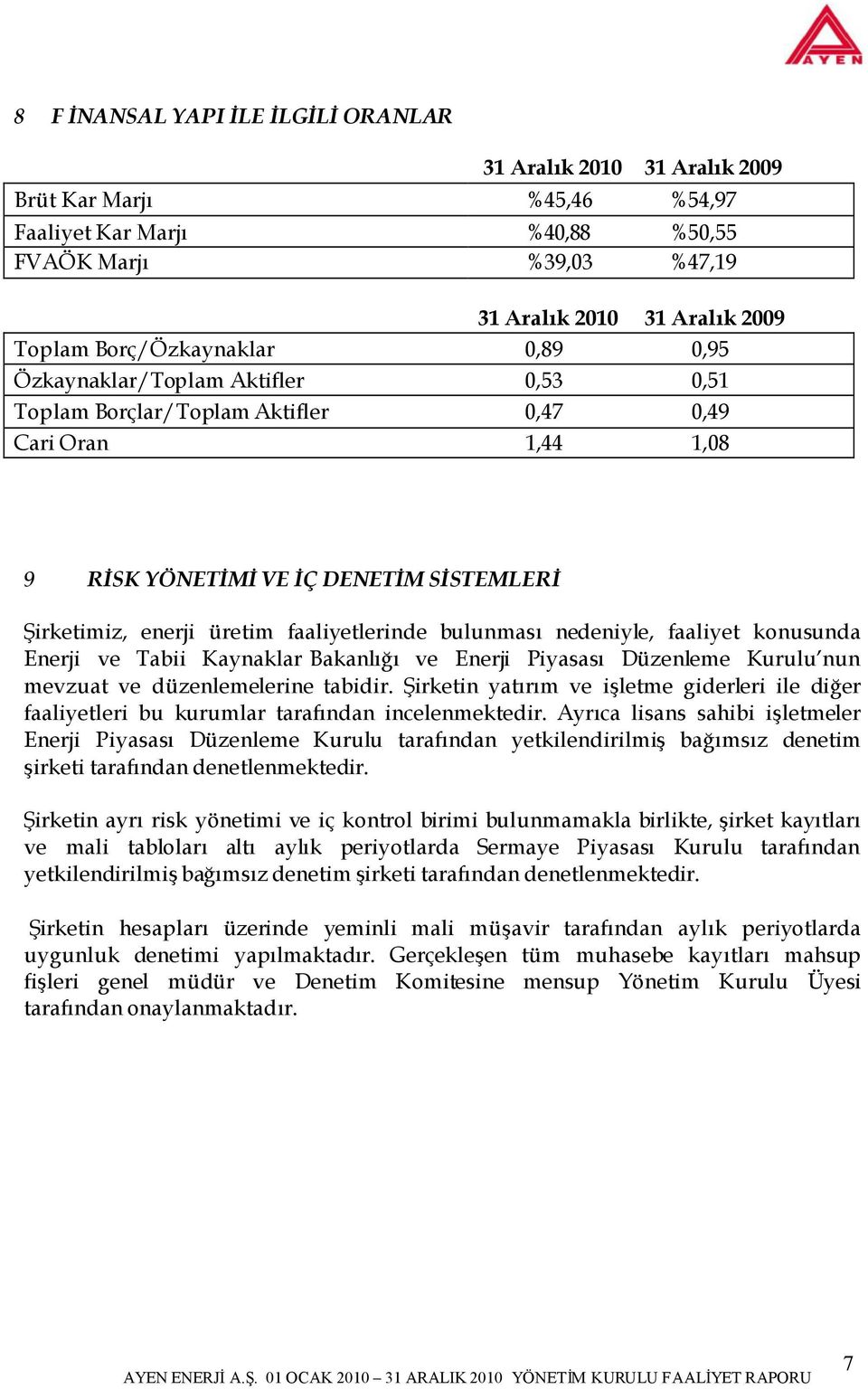 faaliyetlerinde bulunması nedeniyle, faaliyet konusunda Enerji ve Tabii Kaynaklar Bakanlığı ve Enerji Piyasası Düzenleme Kurulu nun mevzuat ve düzenlemelerine tabidir.