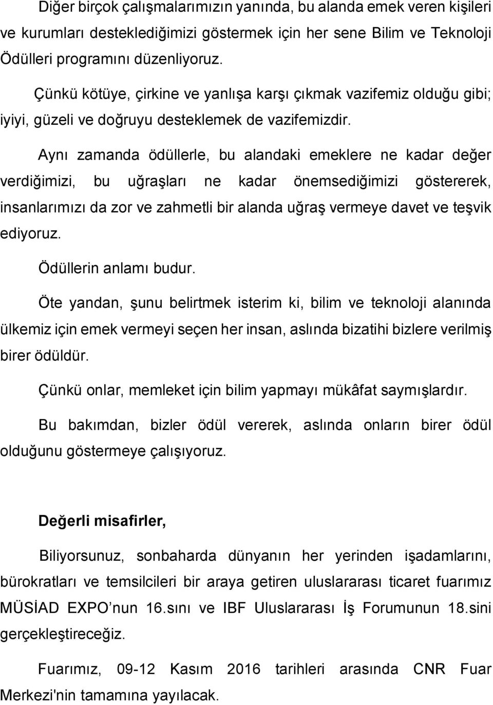 Aynı zamanda ödüllerle, bu alandaki emeklere ne kadar değer verdiğimizi, bu uğraşları ne kadar önemsediğimizi göstererek, insanlarımızı da zor ve zahmetli bir alanda uğraş vermeye davet ve teşvik