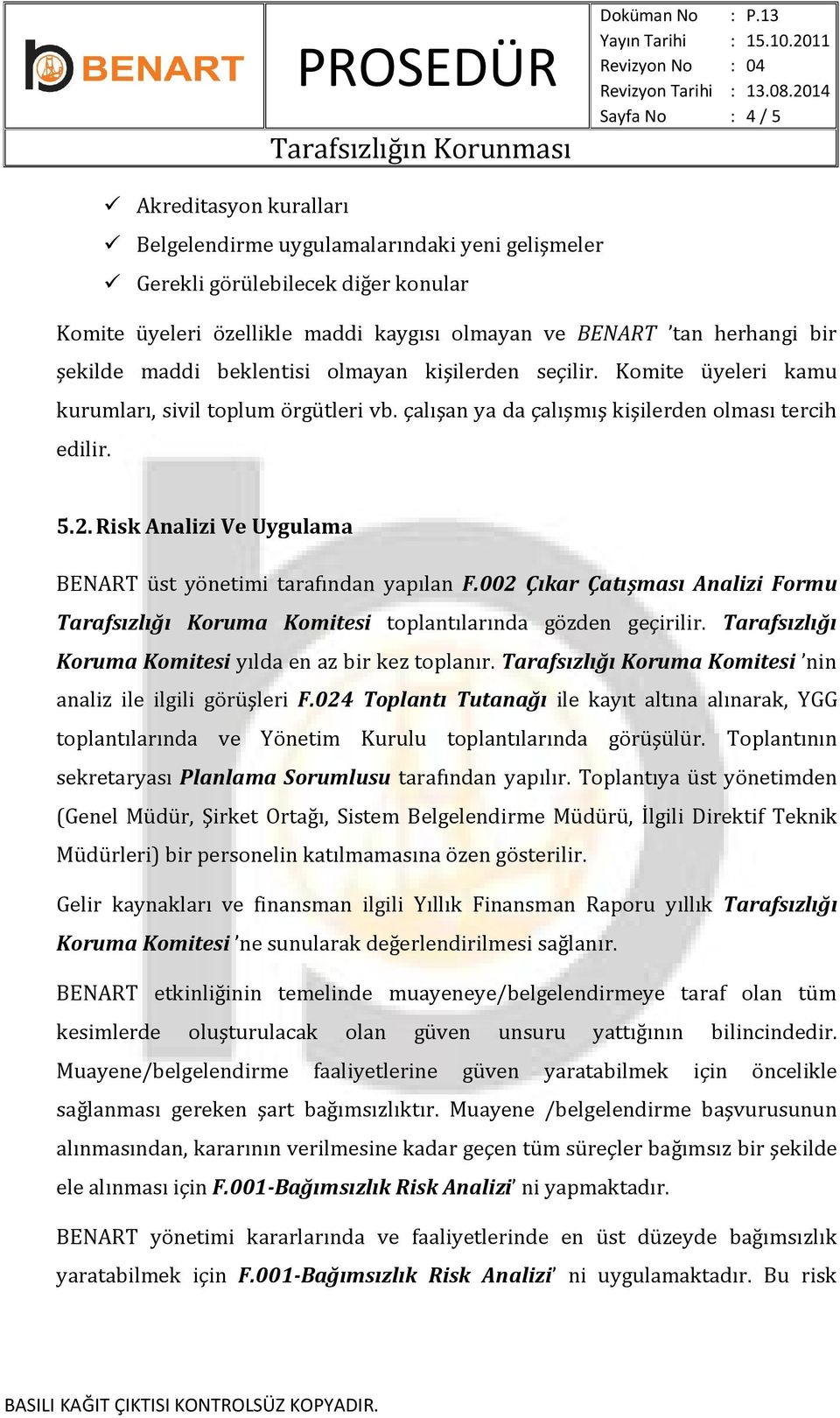 Risk Analizi Ve Uygulama BENART üst yönetimi tarafından yapılan F.002 Çıkar Çatışması Analizi Formu Tarafsızlığı Koruma Komitesi toplantılarında gözden geçirilir.