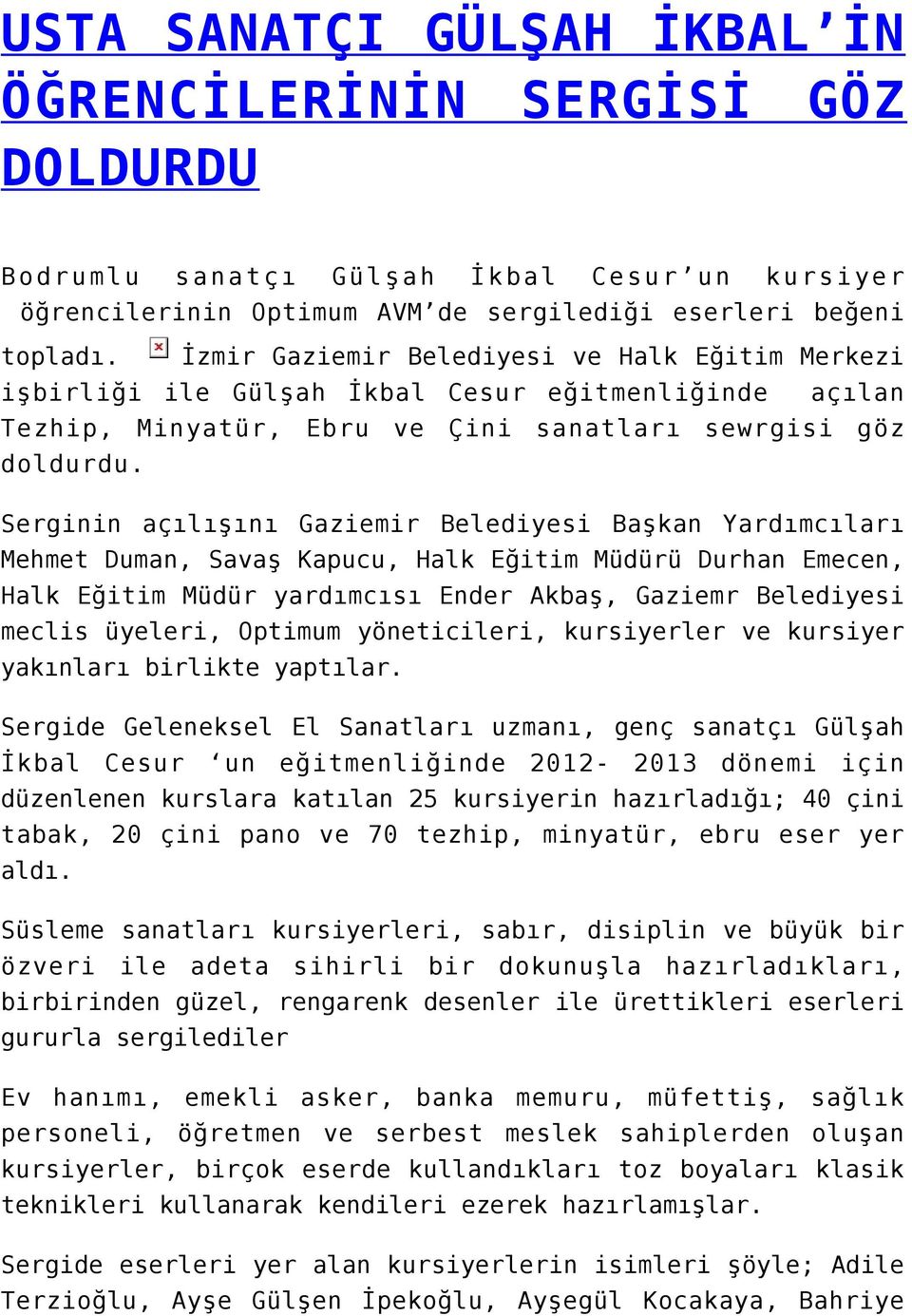 Serginin açılışını Gaziemir Belediyesi Başkan Yardımcıları Mehmet Duman, Savaş Kapucu, Halk Eğitim Müdürü Durhan Emecen, Halk Eğitim Müdür yardımcısı Ender Akbaş, Gaziemr Belediyesi meclis üyeleri,