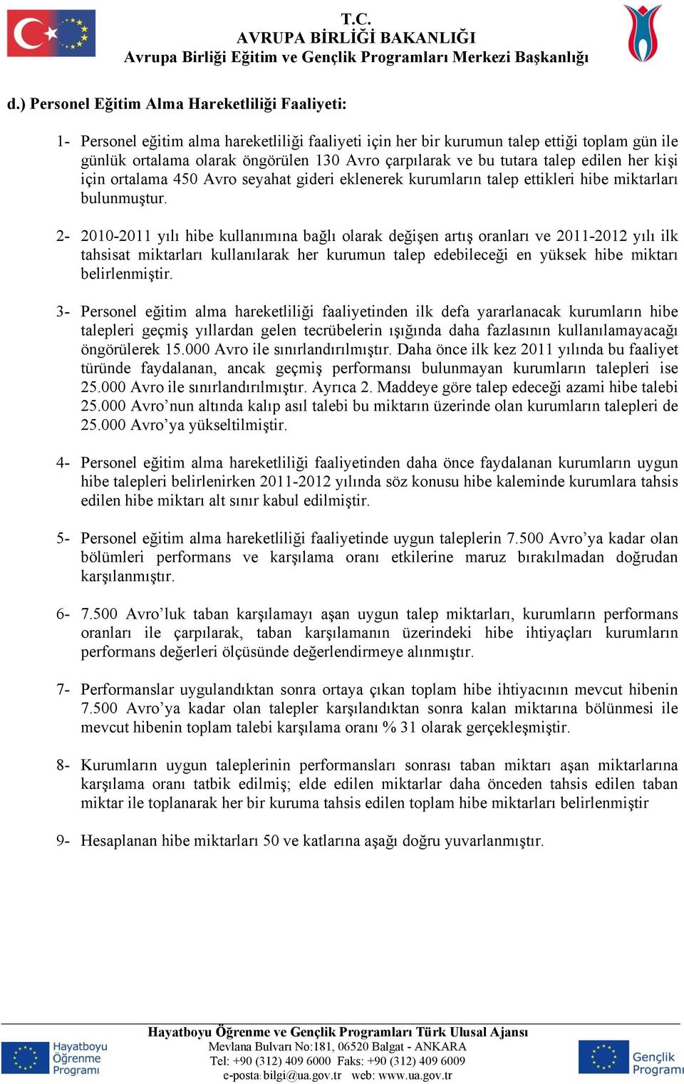 2011-2012 yılı ilk tahsisat miktarları kullanılarak her kurumun talep edebileceği en yüksek hibe miktarı belirlenmiştir.