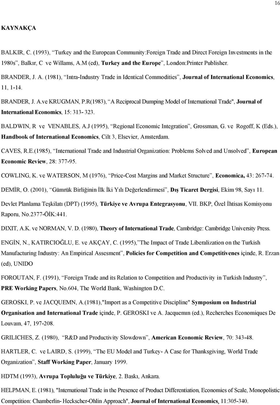 R(1983), A Reciprocal Dumping Model of International Trade", Journal of International Economics, 15: 313-323. BALDWIN, R ve VENABLES, A.J (1995), Regional Economic Integration, Grossman, G.