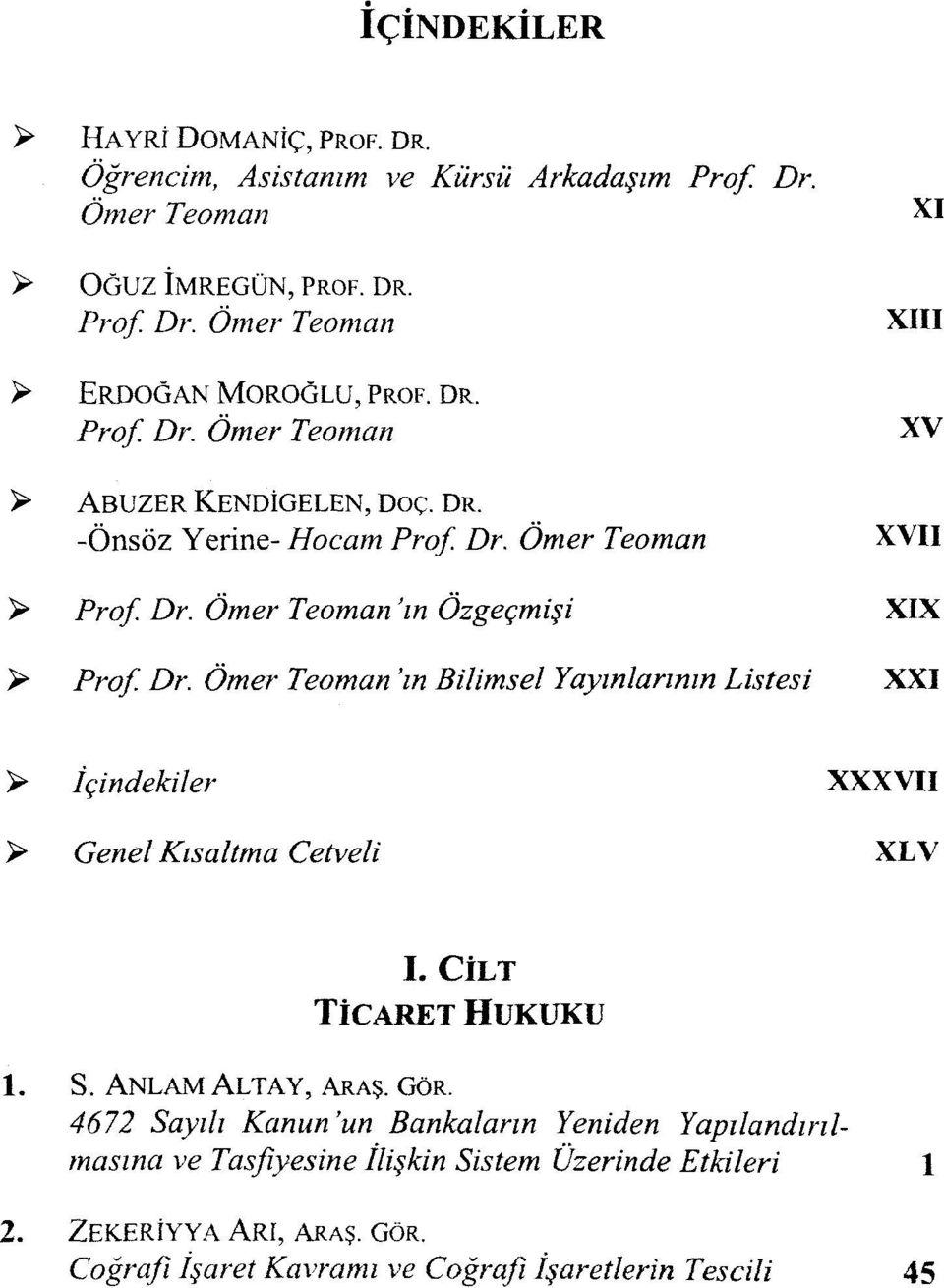 CİLT TİCARET HUKUKU 1. S. ANLAM ALTAY, ARAŞ. GÖR. 4672 Sayılı Kanun 'un Bankaların Yeniden Yapılandırılmasına ve Tasfiyesine İlişkin Sistem Üzerinde Etkileri l 2.