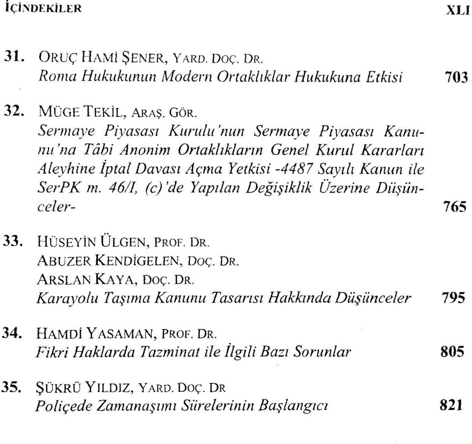 SerPK m. 46/1, (c) 'de Yapılan Değişiklik Üzerine Düşünceler- 765 33. HÜSEYİN ÜLGEN, PROF. DR. ABUZER KENDİGELEN, DOÇ. DR. ARSLAN KAYA, DOÇ. DR. Karayolu Taşıma Kanunu Tasarısı Hakkında Düşünceler 795 34.