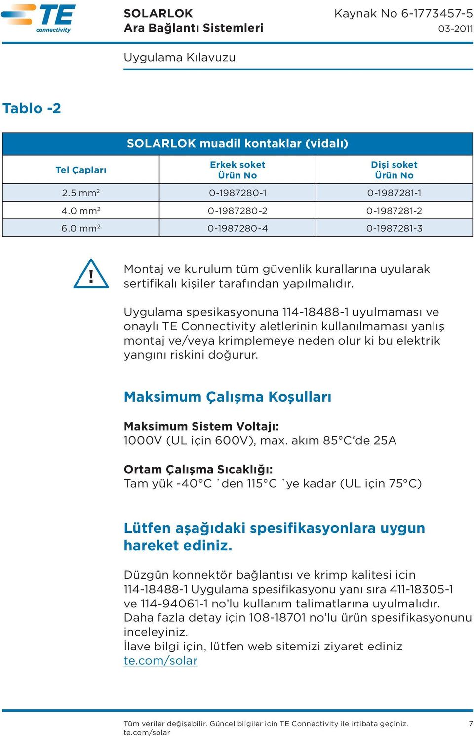 Uygulama spesikasyonuna 114-18488-1 uyulmaması ve onaylı TE Connectivity aletlerinin kullanılmaması yanlış montaj ve/veya krimplemeye neden olur ki bu elektrik yangını riskini doğurur.