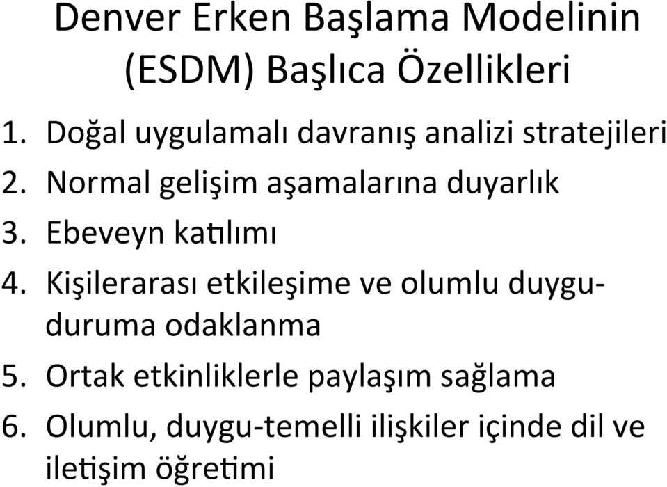 Normal gelişim aşamalarına duyarlık 3. Ebeveyn katlımı 4.