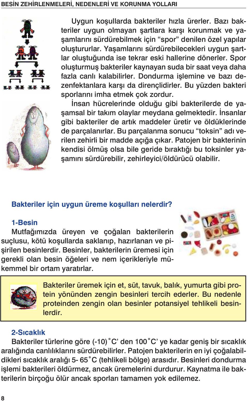 Dondurma işlemine ve bazı dezenfektanlara karşı da dirençlidirler. Bu yüzden bakteri sporlarını imha etmek çok zordur.