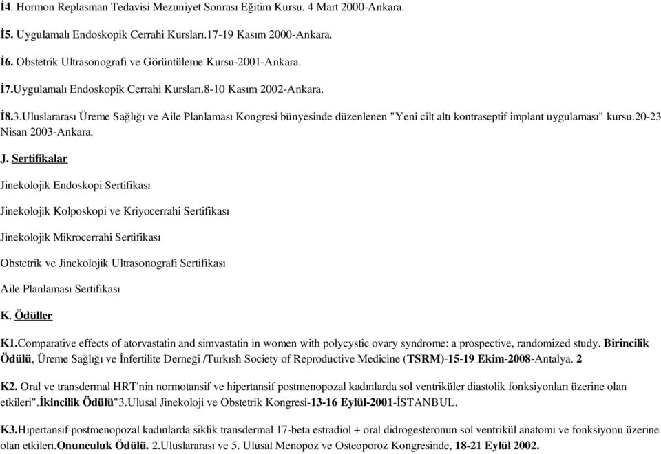 Uluslararası Üreme Sağlığı ve Aile Planlaması Kongresi bünyesinde düzenlenen "Yeni cilt altı kontraseptif implant uygulaması" kursu.20-23 Nisan 2003-Ankara. J.