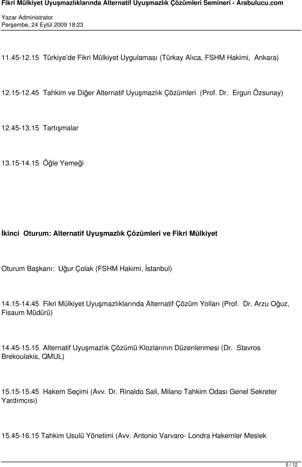 Dr. Arzu Oğuz, Fisaum Müdürü) 14.45-15.15 Alternatif Uyuşmazlık Çözümü Klozlarının Düzenlenmesi (Dr. Stavros Brekoulakis, QMUL) 15.15-15.45 Hakem Seçimi (Avv. Dr.