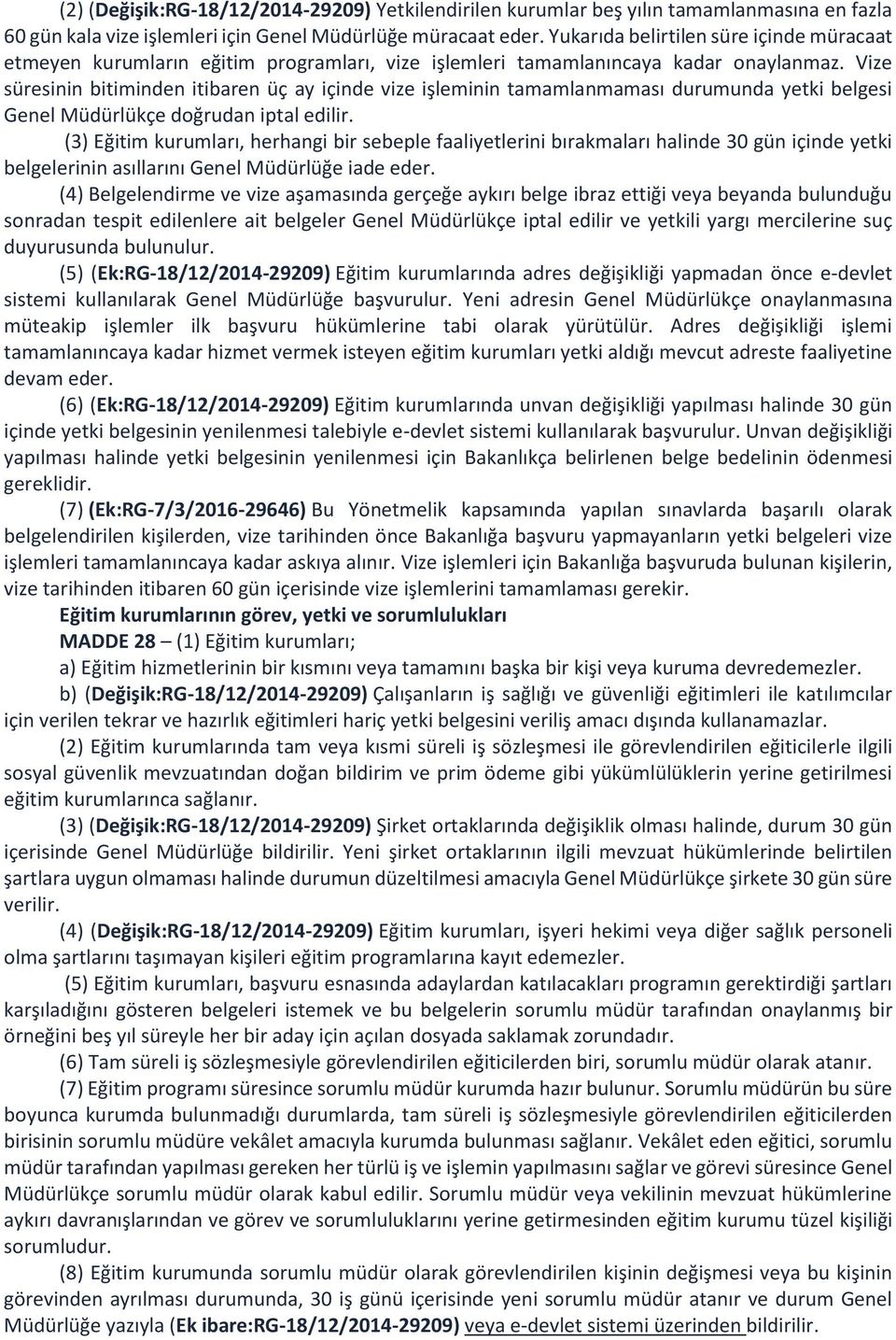 Vize süresinin bitiminden itibaren üç ay içinde vize işleminin tamamlanmaması durumunda yetki belgesi Genel Müdürlükçe doğrudan iptal edilir.