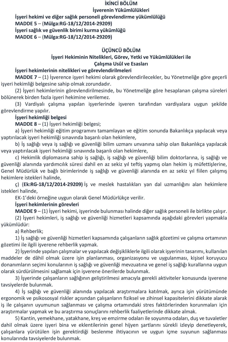 İşverence işyeri hekimi olarak görevlendirilecekler, bu Yönetmeliğe göre geçerli işyeri hekimliği belgesine sahip olmak zorundadır.