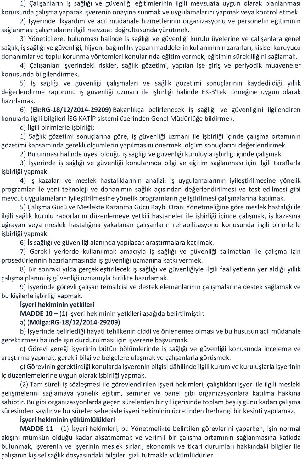 3) Yöneticilere, bulunması halinde iş sağlığı ve güvenliği kurulu üyelerine ve çalışanlara genel sağlık, iş sağlığı ve güvenliği, hijyen, bağımlılık yapan maddelerin kullanımının zararları, kişisel