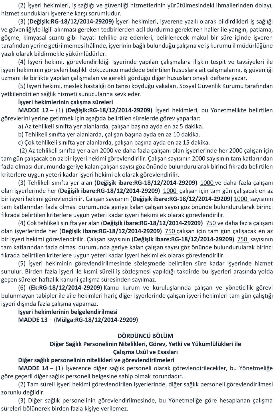 patlama, göçme, kimyasal sızıntı gibi hayati tehlike arz edenleri, belirlenecek makul bir süre içinde işveren tarafından yerine getirilmemesi hâlinde, işyerinin bağlı bulunduğu çalışma ve iş kurumu