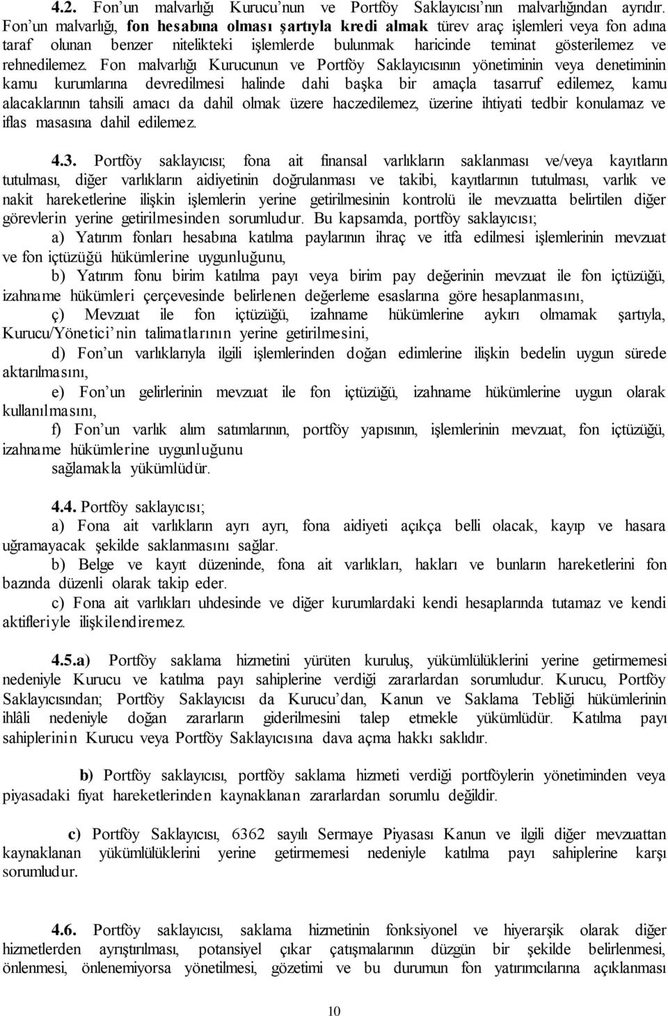 Fon malvarlığı Kurucunun ve Portföy Saklayıcısının yönetiminin veya denetiminin kamu kurumlarına devredilmesi halinde dahi başka bir amaçla tasarruf edilemez, kamu alacaklarının tahsili amacı da