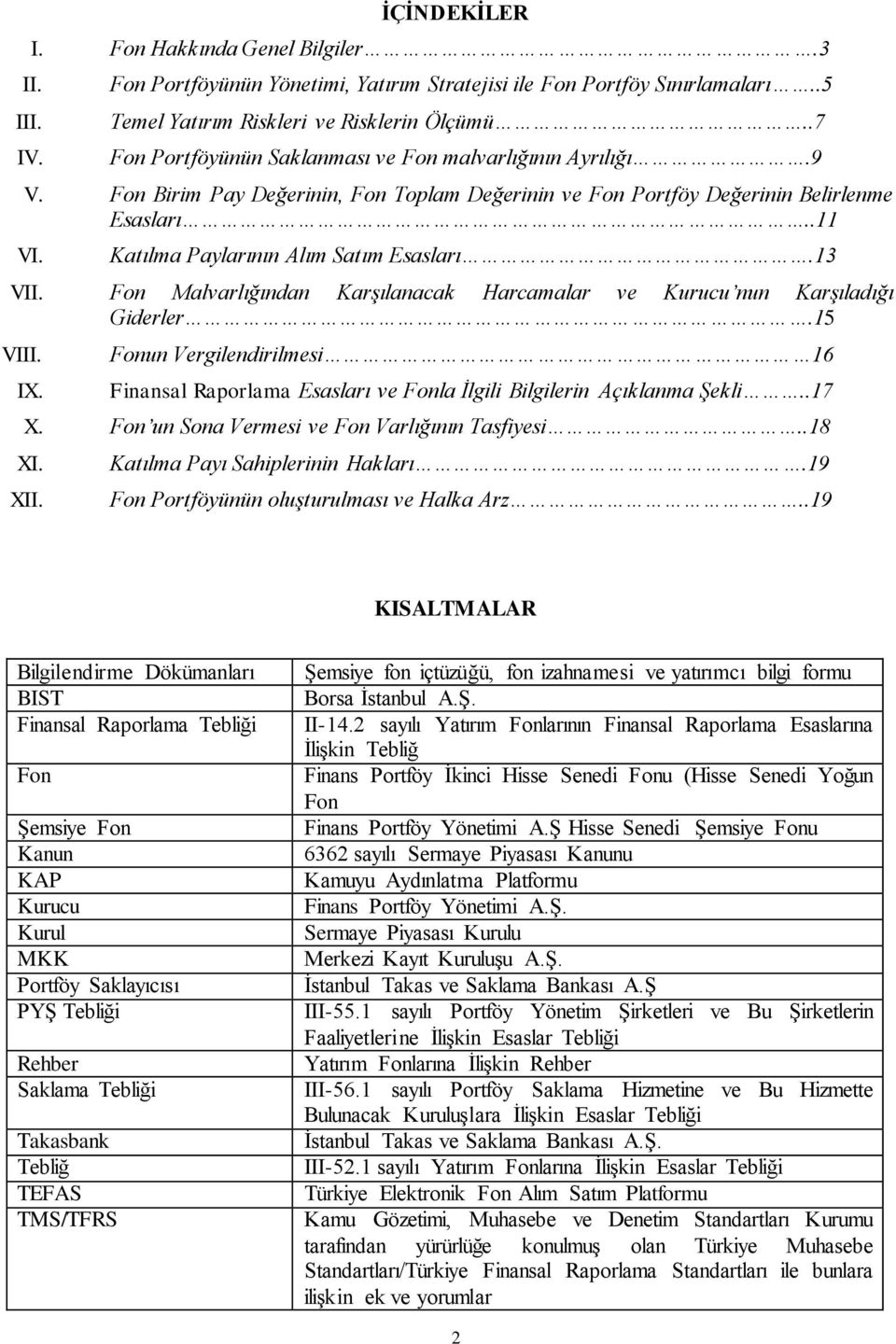 Katılma Paylarının Alım Satım Esasları.13 VII. Fon Malvarlığından Karşılanacak Harcamalar ve Kurucu nun Karşıladığı Giderler.15 VIII. IX.