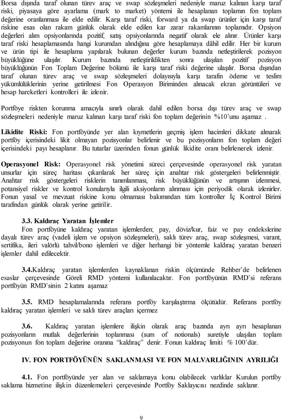 Opsiyon değerleri alım opsiyonlarında pozitif, satış opsiyonlarında negatif olarak ele alınır. Ürünler karşı taraf riski hesaplamasında hangi kurumdan alındığına göre hesaplamaya dâhil edilir.