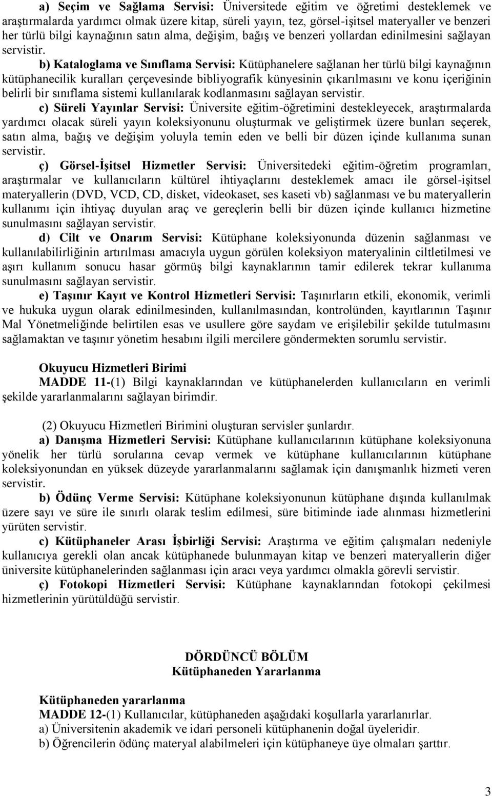 b) Kataloglama ve Sınıflama Servisi: Kütüphanelere sağlanan her türlü bilgi kaynağının kütüphanecilik kuralları çerçevesinde bibliyografik künyesinin çıkarılmasını ve konu içeriğinin belirli bir