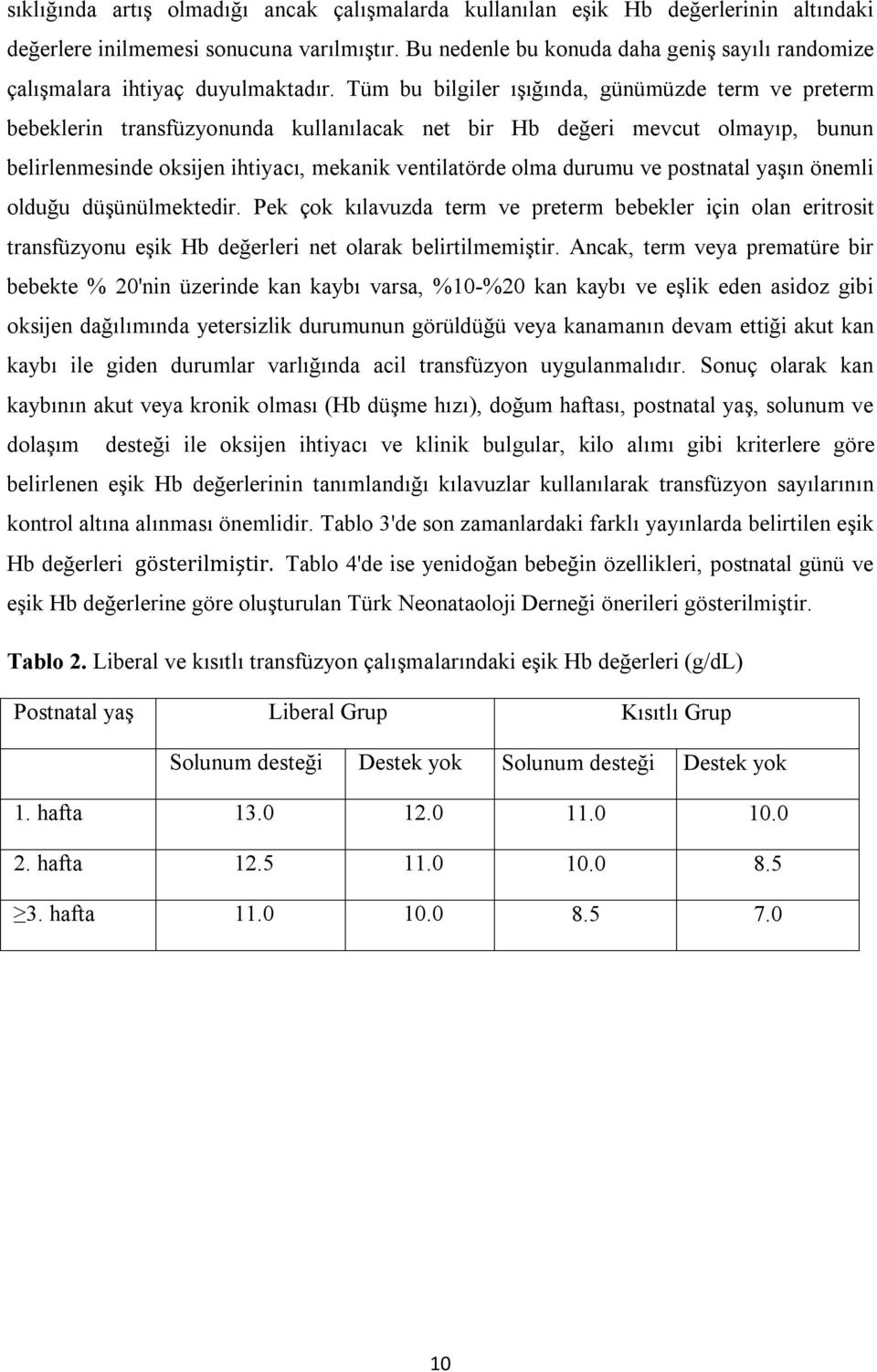 Tüm bu bilgiler ışığında, günümüzde term ve preterm bebeklerin transfüzyonunda kullanılacak net bir Hb değeri mevcut olmayıp, bunun belirlenmesinde oksijen ihtiyacı, mekanik ventilatörde olma durumu