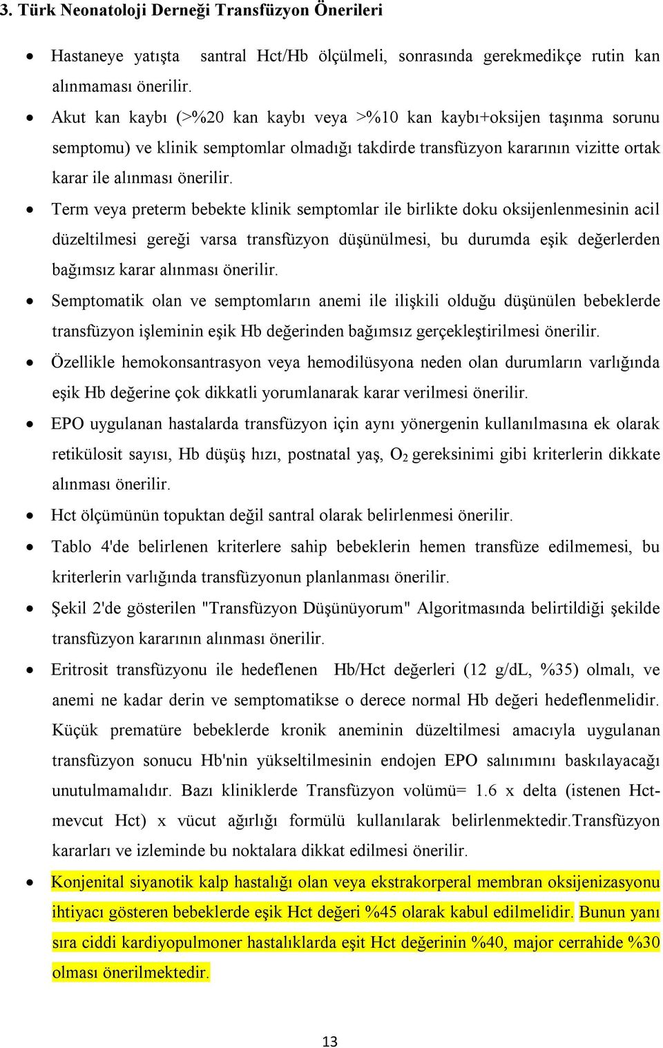 Term veya preterm bebekte klinik semptomlar ile birlikte doku oksijenlenmesinin acil düzeltilmesi gereği varsa transfüzyon düşünülmesi, bu durumda eşik değerlerden bağımsız karar alınması önerilir.