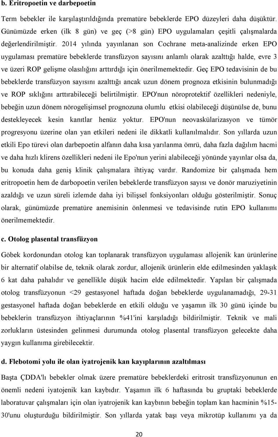 2014 yılında yayınlanan son Cochrane meta-analizinde erken EPO uygulaması prematüre bebeklerde transfüzyon sayısını anlamlı olarak azalttığı halde, evre 3 ve üzeri ROP gelişme olasılığını arttırdığı