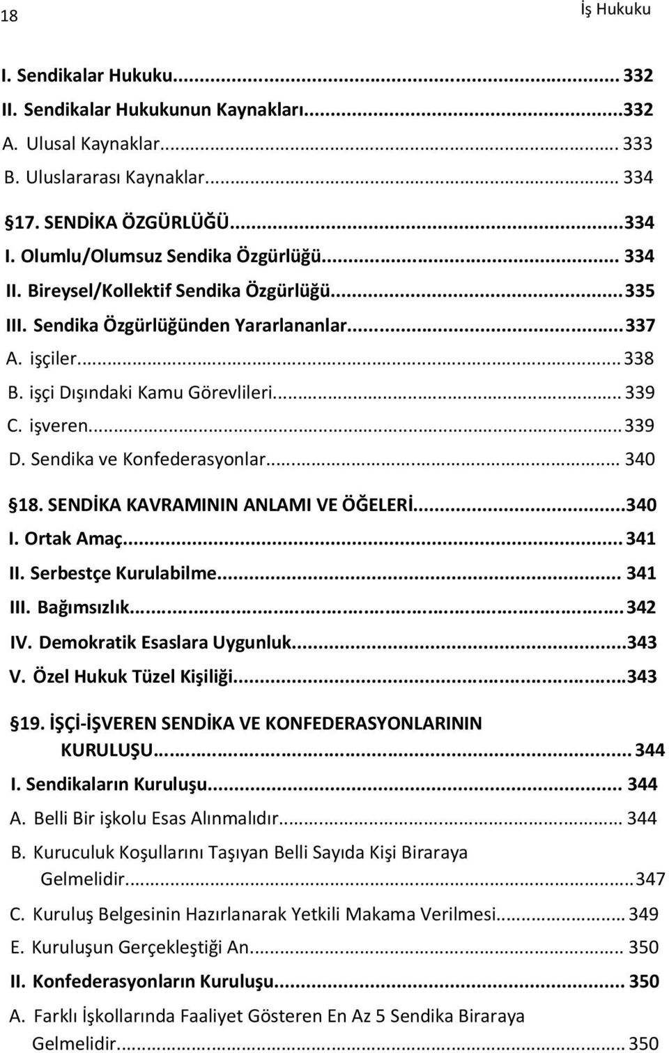 işveren...339 D. Sendika ve Konfederasyonlar... 340 18. SENDİKA KAVRAMININ ANLAMI VE ÖĞELERİ...340 I. Ortak Amaç... 341 II. Serbestçe Kurulabilme... 341 III. Bağımsızlık...342 IV.