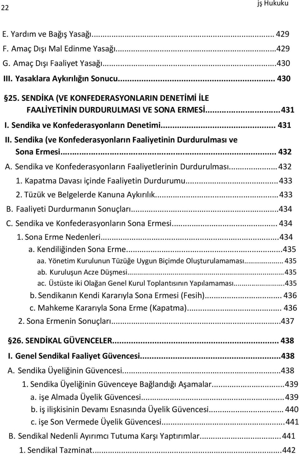 Sendika (ve Konfederasyonların Faaliyetinin Durdurulması ve Sona Ermesi... 432 A. Sendika ve Konfederasyonların Faaliyetlerinin Durdurulması...432 1. Kapatma Davası içinde Faaliyetin Durdurumu...433 2.