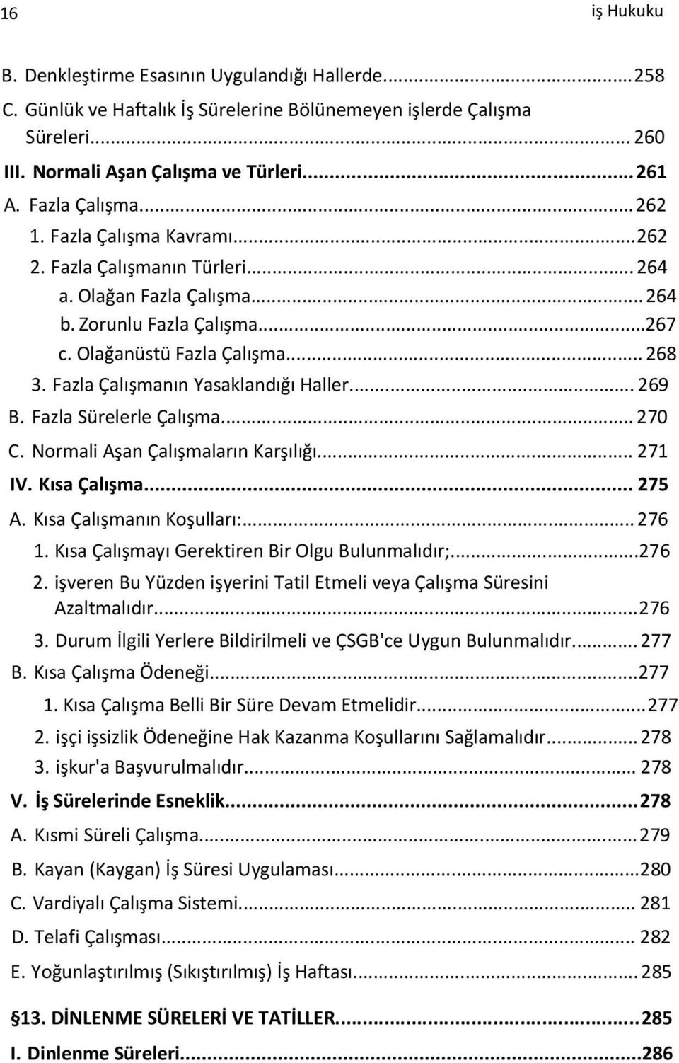 Fazla Çalışmanın Yasaklandığı Haller... 269 B. Fazla Sürelerle Çalışma... 270 C. Normali Aşan Çalışmaların Karşılığı... 271 IV. Kısa Çalışma... 275 A. Kısa Çalışmanın Koşulları:... 276 1.