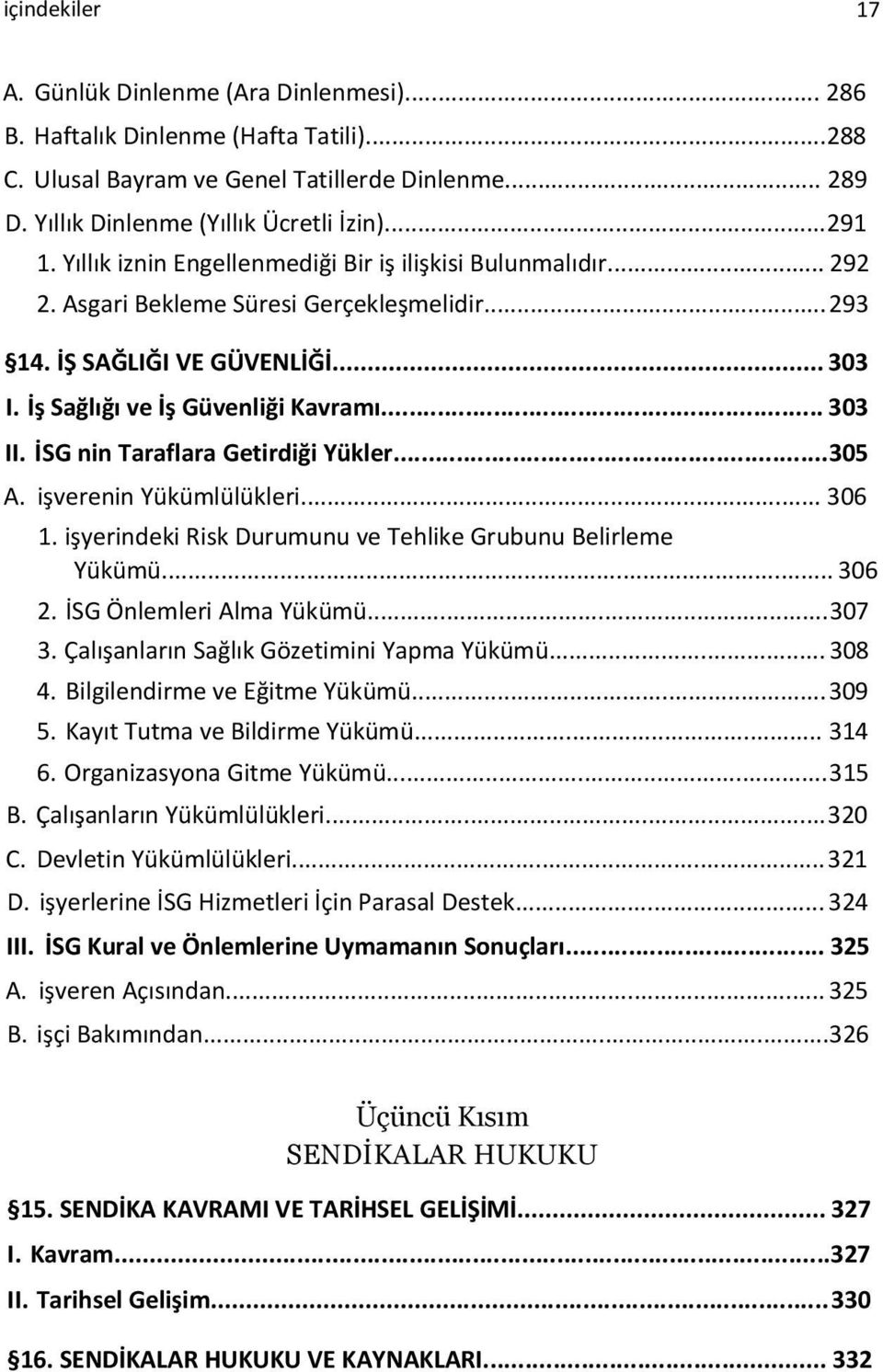 İSG nin Taraflara Getirdiği Yükler...305 A. işverenin Yükümlülükleri... 306 1. işyerindeki Risk Durumunu ve Tehlike Grubunu Belirleme Yükümü... 306 2. İSG Önlemleri Alma Yükümü...307 3.