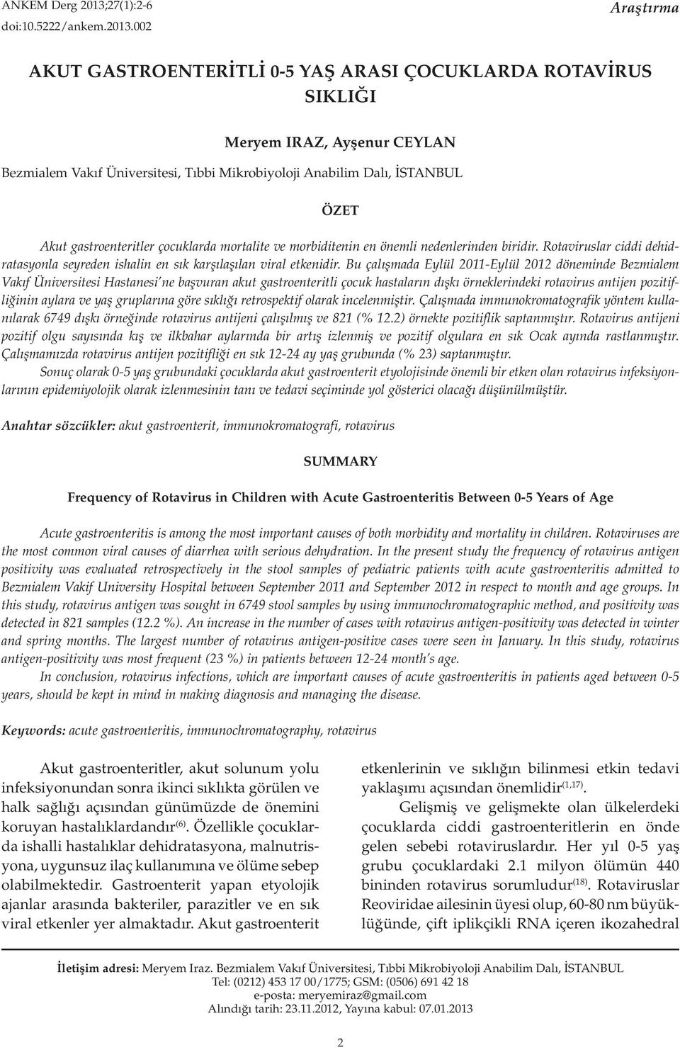 002 Araştırma AKUT GASTROENTERİTLİ 0-5 YAŞ ARASI ÇOCUKLARDA ROTAVİRUS SIKLIĞI Meryem IRAZ, Ayşenur CEYLAN Bezmialem Vakıf Üniversitesi, Tıbbi Mikrobiyoloji Anabilim Dalı, İSTANBUL ÖZET Akut