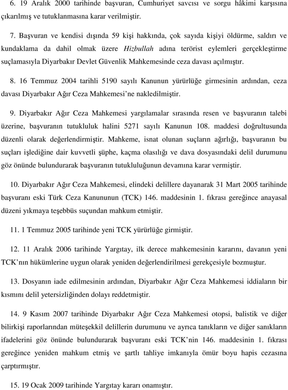 Güvenlik Mahkemesinde ceza davası açılmıştır. 8. 16 Temmuz 2004 tarihli 5190 sayılı Kanunun yürürlüğe girmesinin ardından, ceza davası Diyarbakır Ağır Ceza Mahkemesi ne nakledilmiştir. 9.
