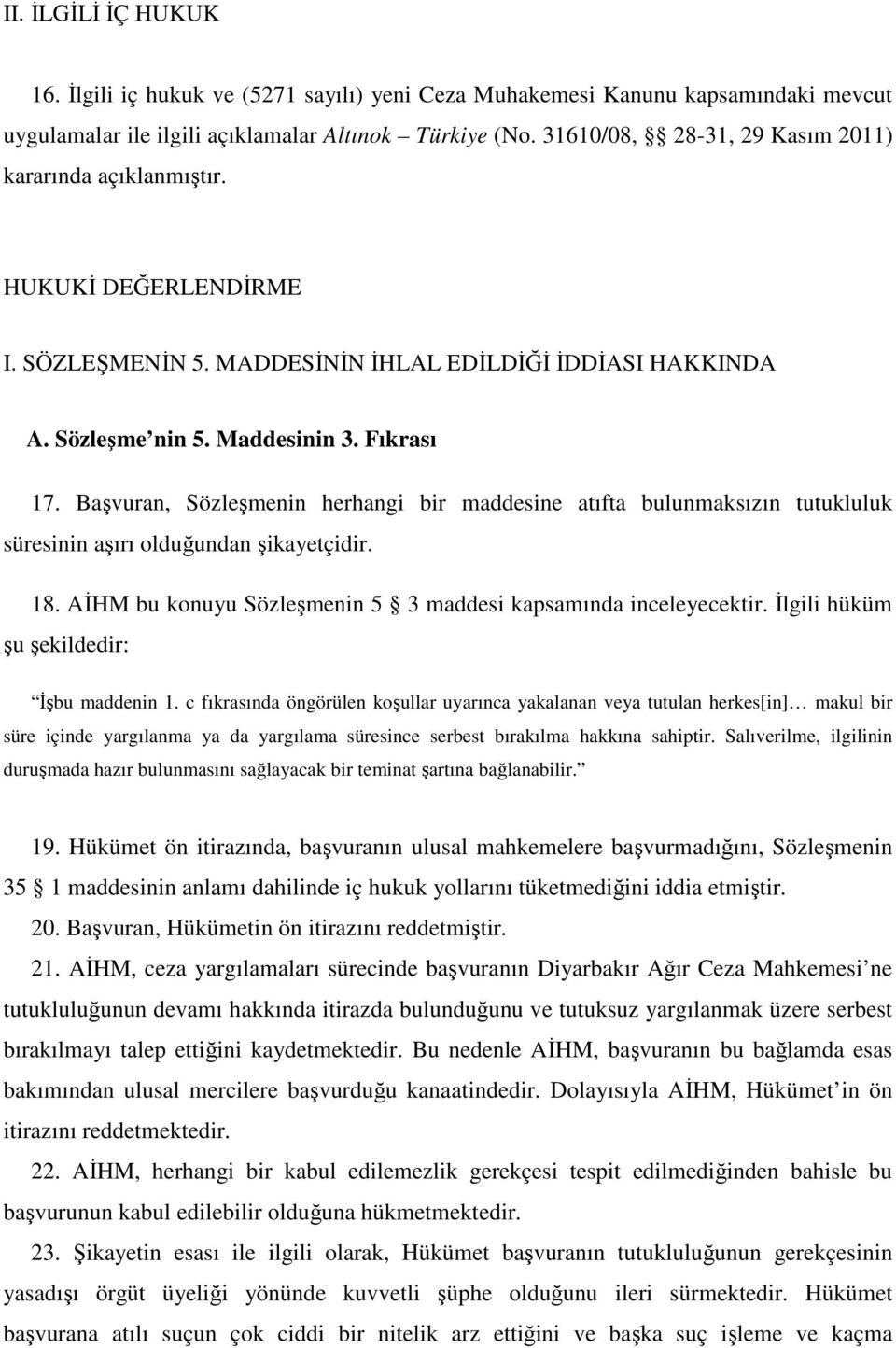 Başvuran, Sözleşmenin herhangi bir maddesine atıfta bulunmaksızın tutukluluk süresinin aşırı olduğundan şikayetçidir. 18. AĐHM bu konuyu Sözleşmenin 5 3 maddesi kapsamında inceleyecektir.