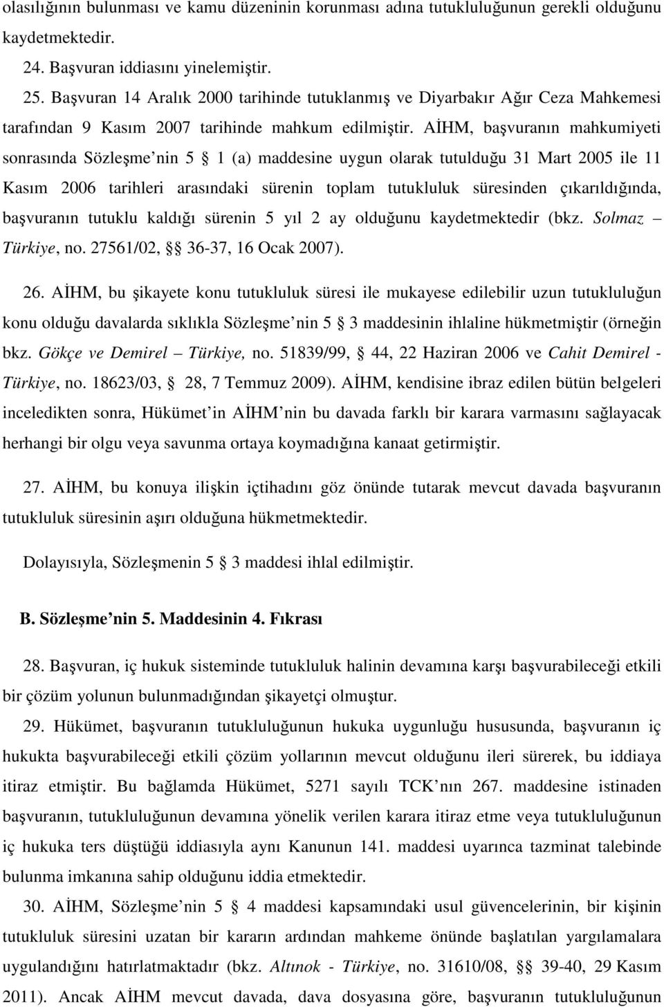 AĐHM, başvuranın mahkumiyeti sonrasında Sözleşme nin 5 1 (a) maddesine uygun olarak tutulduğu 31 Mart 2005 ile 11 Kasım 2006 tarihleri arasındaki sürenin toplam tutukluluk süresinden çıkarıldığında,