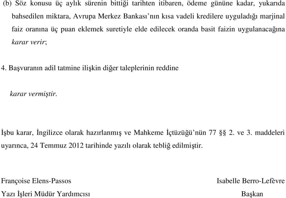 Başvuranın adil tatmine ilişkin diğer taleplerinin reddine karar vermiştir. Đşbu karar, Đngilizce olarak hazırlanmış ve Mahkeme Đçtüzüğü nün 77 2.