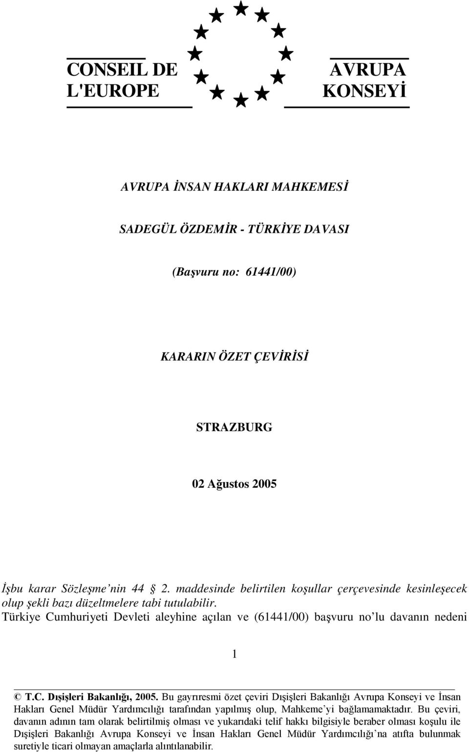 Türkiye Cumhuriyeti Devleti aleyhine açılan ve (61441/00) başvuru no lu davanın nedeni 1 T.C. Dışişleri Bakanlığı, 2005.
