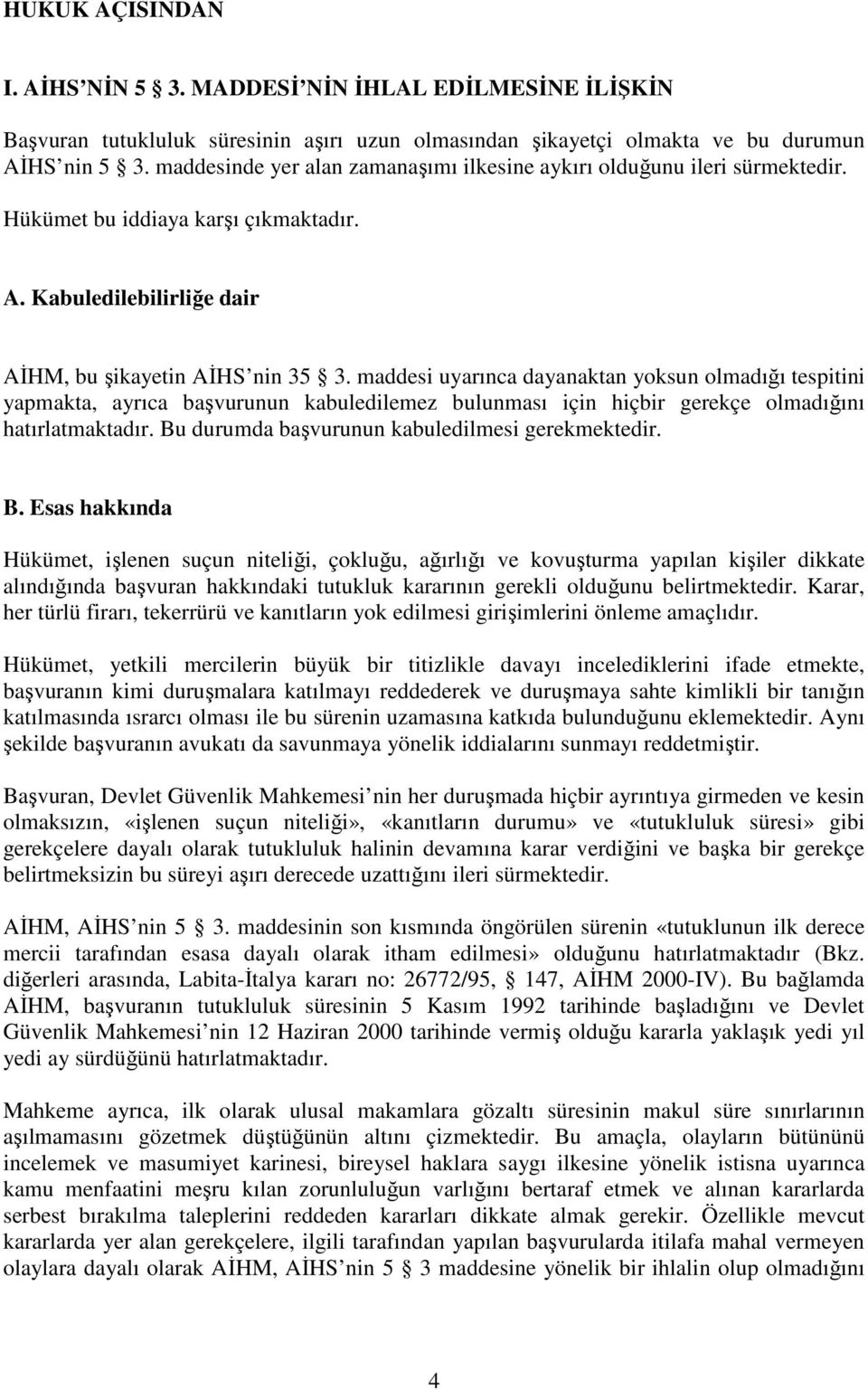 maddesi uyarınca dayanaktan yoksun olmadığı tespitini yapmakta, ayrıca başvurunun kabuledilemez bulunması için hiçbir gerekçe olmadığını hatırlatmaktadır.