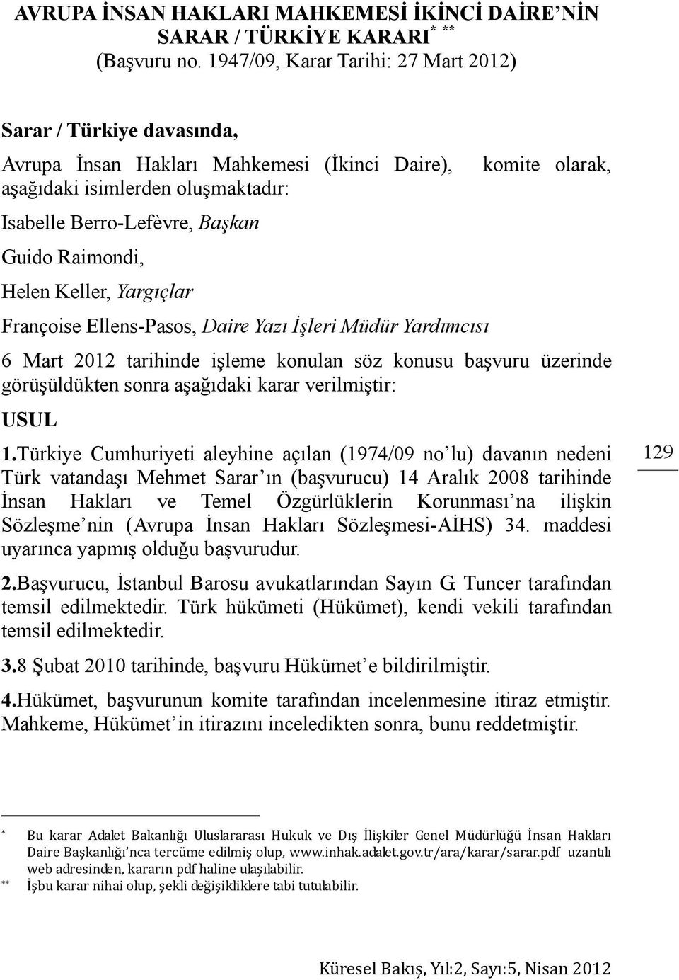 Raimondi, Helen Keller, Yargıçlar Françoise Ellens-Pasos, Daire Yazı İşleri Müdür Yardımcısı 6 Mart 2012 tarihinde işleme konulan söz konusu başvuru üzerinde görüşüldükten sonra aşağıdaki karar