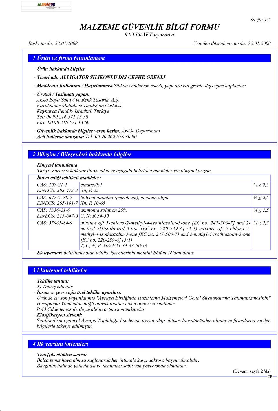 Kavakpınar Mahallesi Tandoğan Caddesi Kaynarca Pendik/ İstanbul/ Türkiye Tel: 00 90 216 571 13 50 Fax: 00 90 216 571 13 60 Güvenlik hakkında bilgiler veren kesim: Ar-Ge Departmanı Acil hallerde