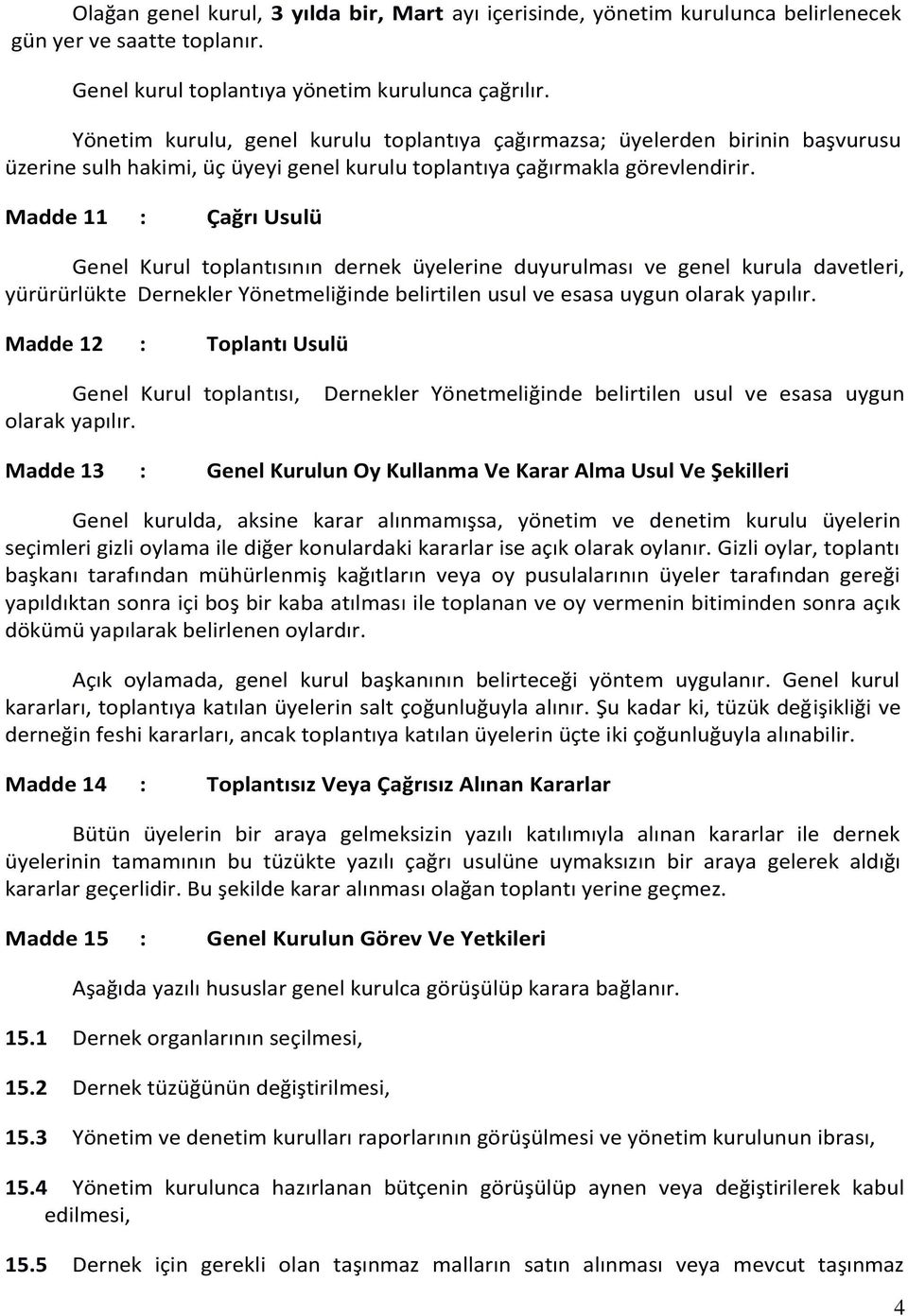 Madde 11 : Çağrı Usulü Genel Kurul toplantısının dernek üyelerine duyurulması ve genel kurula davetleri, yürürürlükte Dernekler Yönetmeliğinde belirtilen usul ve esasa uygun olarak yapılır.