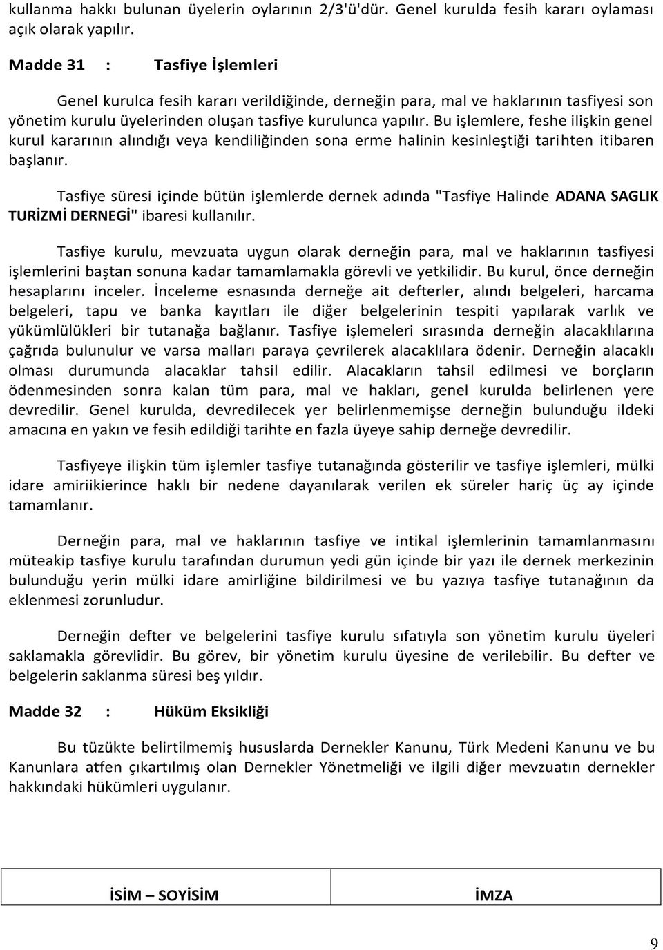 Bu işlemlere, feshe ilişkin genel kurul kararının alındığı veya kendiliğinden sona erme halinin kesinleştiği tarihten itibaren başlanır.