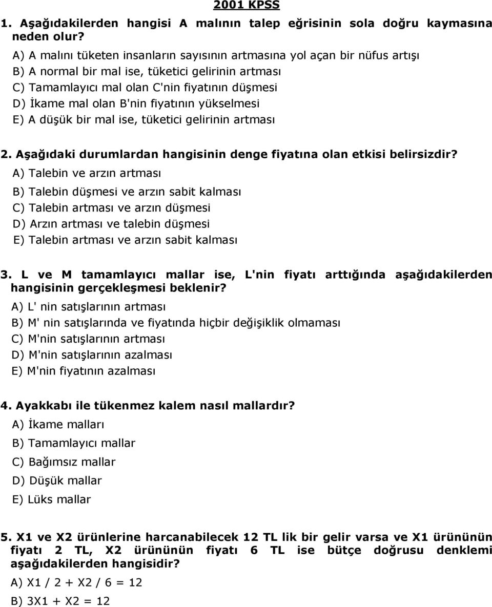 B'nin fiyatının yükselmesi E) A düşük bir mal ise, tüketici gelirinin artması 2. Aşağıdaki durumlardan hangisinin denge fiyatına olan etkisi belirsizdir?