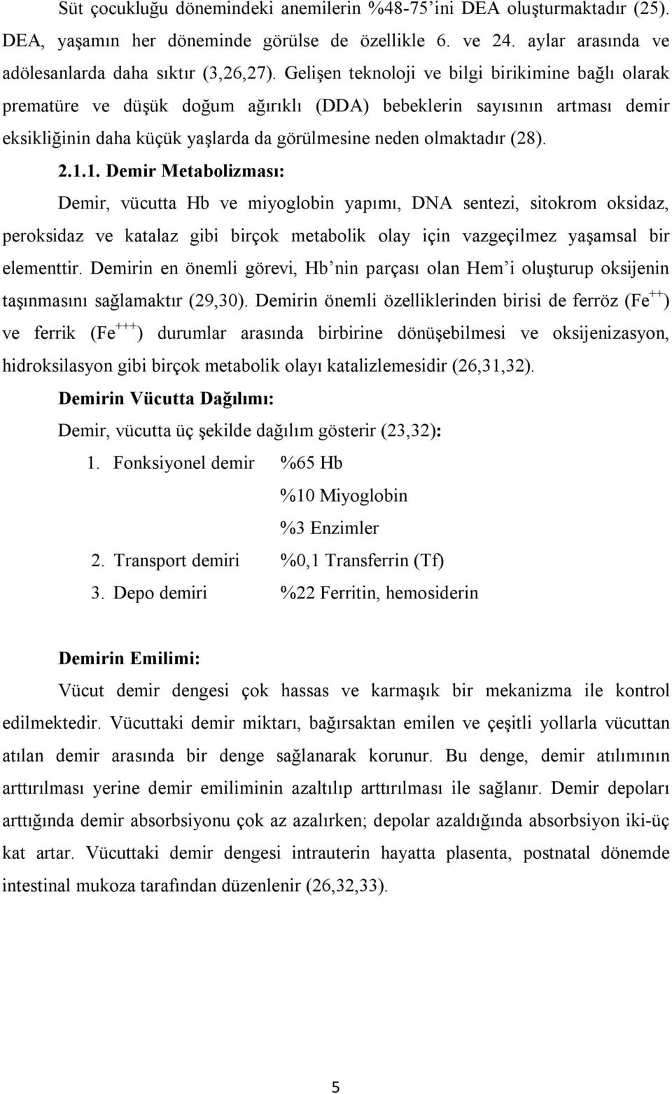 1.1. Demir Metabolizması: Demir, vücutta Hb ve miyoglobin yapımı, DNA sentezi, sitokrom oksidaz, peroksidaz ve katalaz gibi birçok metabolik olay için vazgeçilmez yaşamsal bir elementtir.