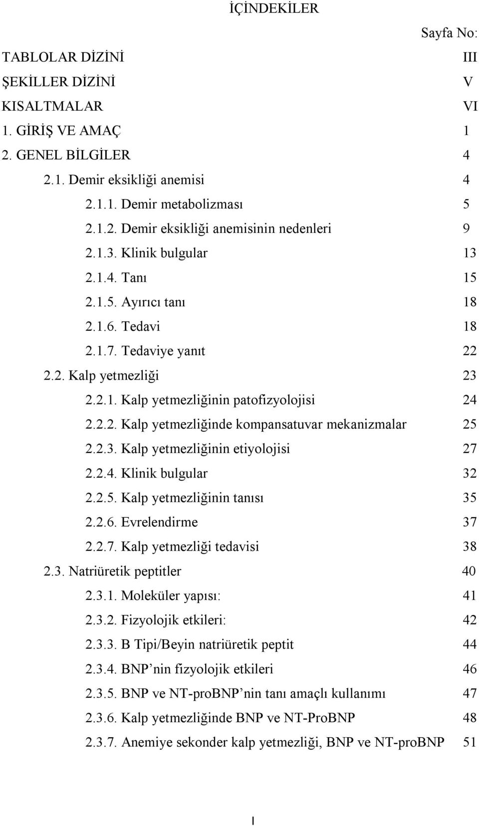 2.3. Kalp yetmezliğinin etiyolojisi 27 2.2.4. Klinik bulgular 32 2.2.5. Kalp yetmezliğinin tanısı 35 2.2.6. Evrelendirme 37 2.2.7. Kalp yetmezliği tedavisi 38 2.3. Natriüretik peptitler 40 2.3.1.