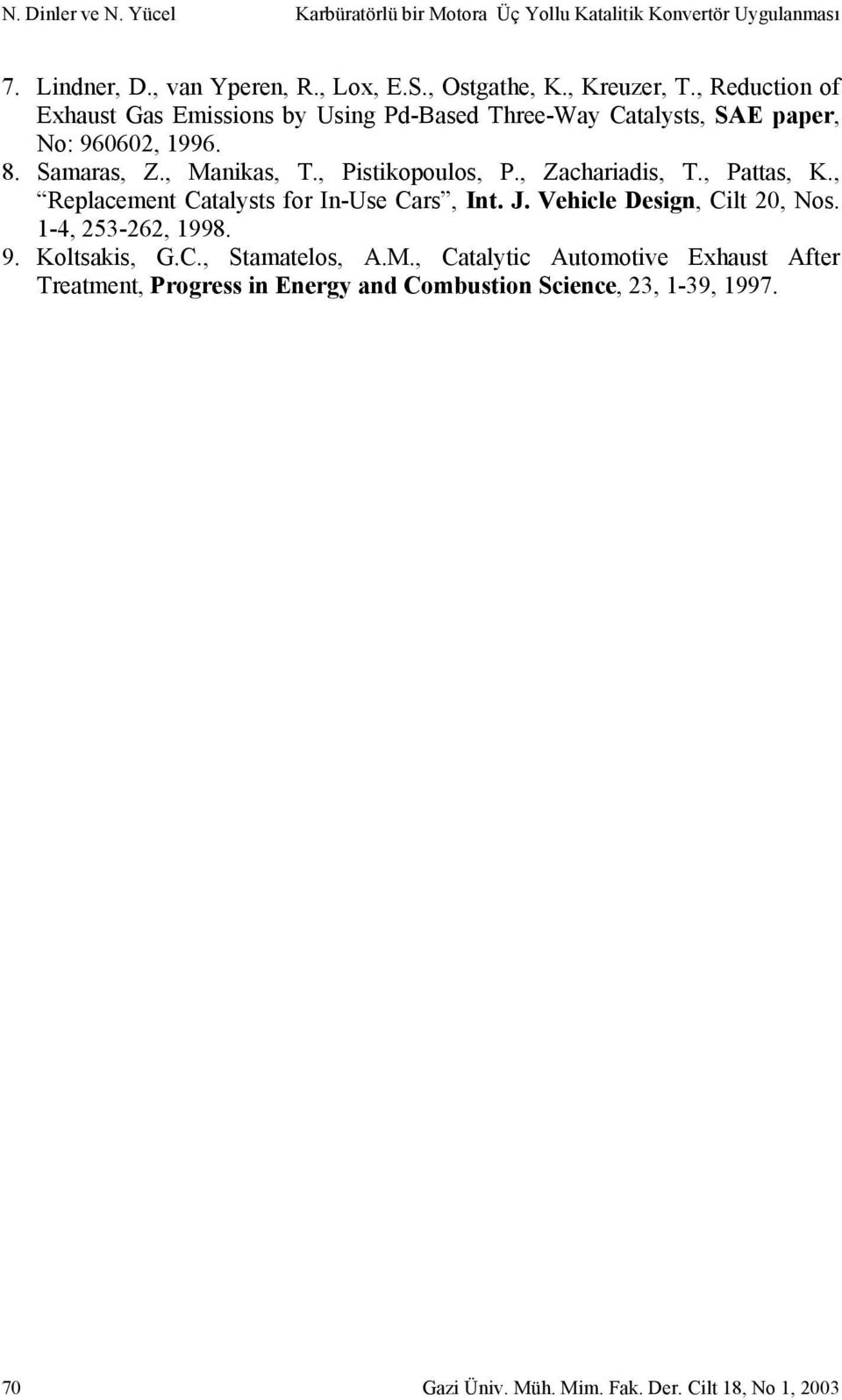 , Zachariadis, T., Pattas, K., Replacement Catalysts for In-Use Cars, Int. J. Vehicle Design, Cilt 20, Nos. 1-4, 253-262, 1998. 9. Koltsakis, G.C., Stamatelos, A.