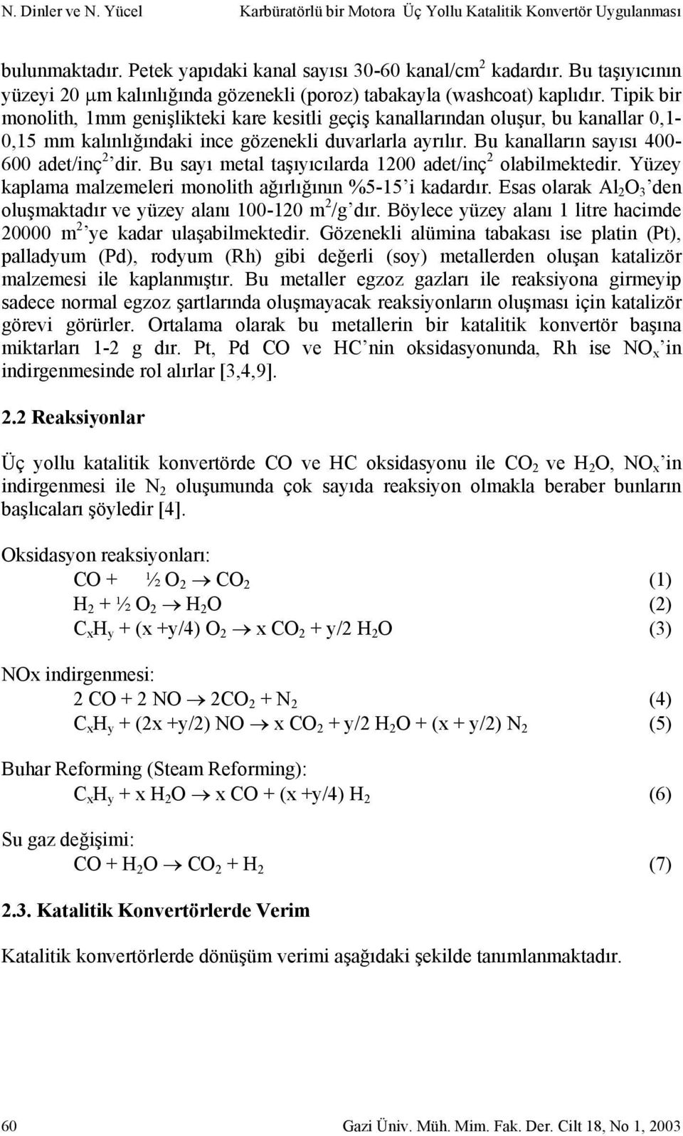 Tipik bir monolith, 1mm genişlikteki kare kesitli geçiş kanallarından oluşur, bu kanallar 0,1-0,15 mm kalınlığındaki ince gözenekli duvarlarla ayrılır. Bu kanalların sayısı 400-600 adet/inç 2 dir.