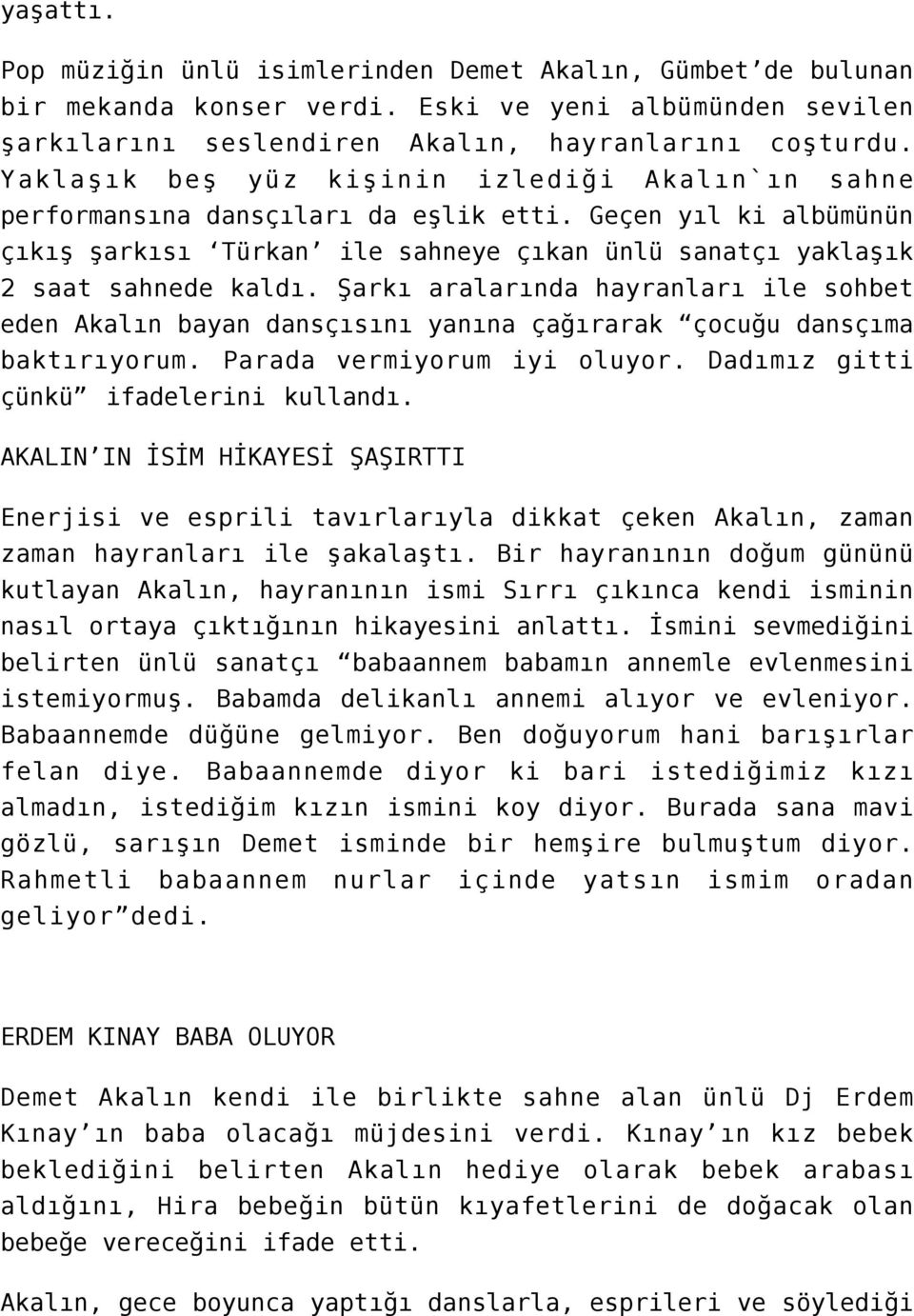 Şarkı aralarında hayranları ile sohbet eden Akalın bayan dansçısını yanına çağırarak çocuğu dansçıma baktırıyorum. Parada vermiyorum iyi oluyor. Dadımız gitti çünkü ifadelerini kullandı.