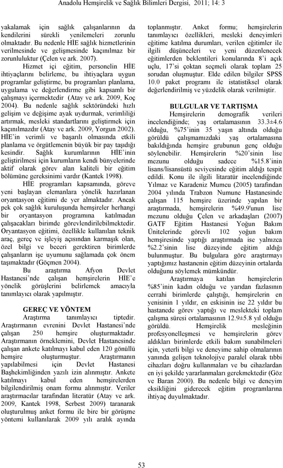 Hizmet içi eğitim, personelin HİE ihtiyaçlarını belirleme, bu ihtiyaçlara uygun programlar geliştirme, bu programları planlama, uygulama ve değerlendirme gibi kapsamlı bir çalışmayı içermektedir